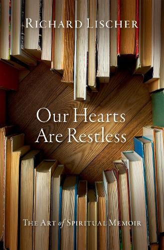 Cover image for Our Hearts Are Restless: The Art of Spiritual Memoir