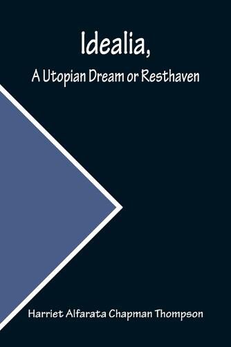 Cover image for Idealia, A Utopian Dream or Resthaven