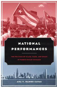 Cover image for National Performances: The Politics of Class, Race and Space in Puerto Rican Chicago