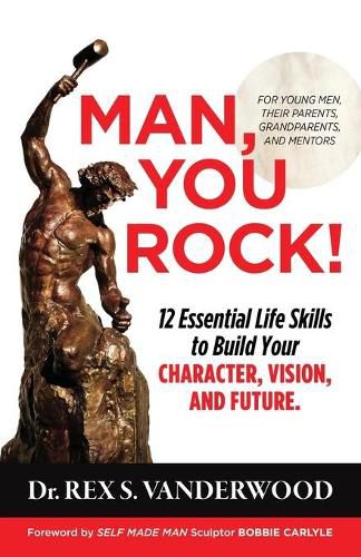 Cover image for Man, You Rock!: 12 Essential Life Skills to Build Your Character, Vision, and Future For Young Men, Their Parents, Grandparents, and Mentors