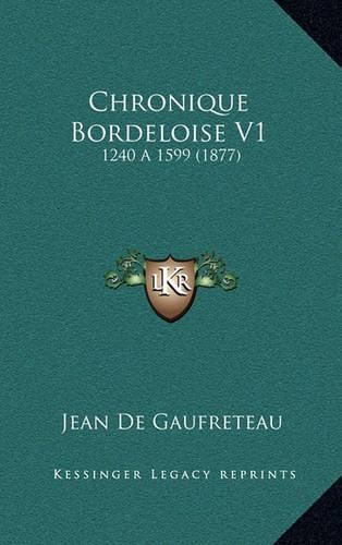 Cover image for Chronique Bordeloise V1: 1240 a 1599 (1877)