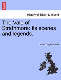 Cover image for The Vale of Strathmore: Its Scenes and Legends.