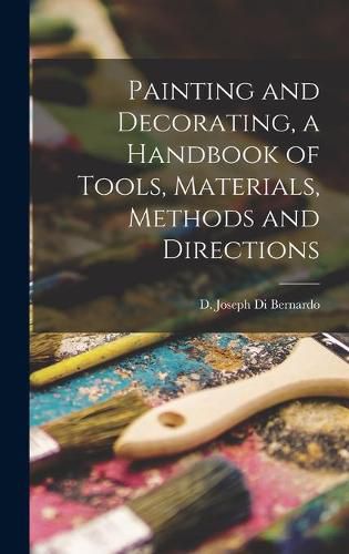 Cover image for Painting and Decorating, a Handbook of Tools, Materials, Methods and Directions