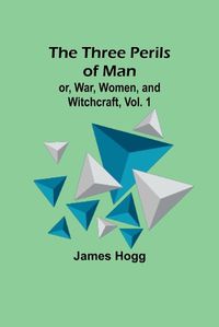 Cover image for The Three Perils of Man; or, War, Women, and Witchcraft, Vol. 1