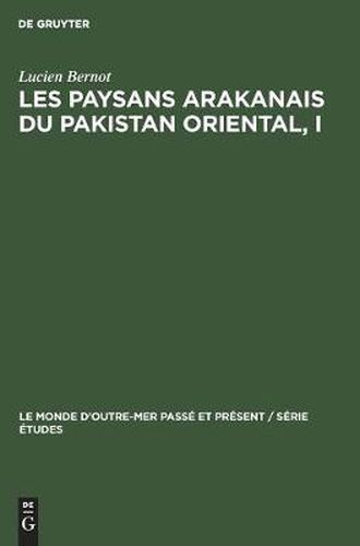 Les Paysans Arakanais Du Pakistan Oriental, I: L'Histoire, Le Monde Vegetal Et l'Organisation Sociale Des Refugies Marma (Mog).