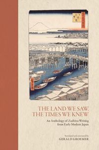 Cover image for The Land We Saw, the Times We Knew: An Anthology of Zuihitsu Writing from Early Modern Japan