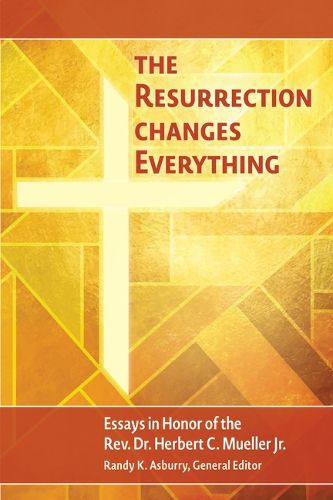 The Resurrection Changes Everything: Essays in Honor of the Rev. Dr. Herbert C. Mueller