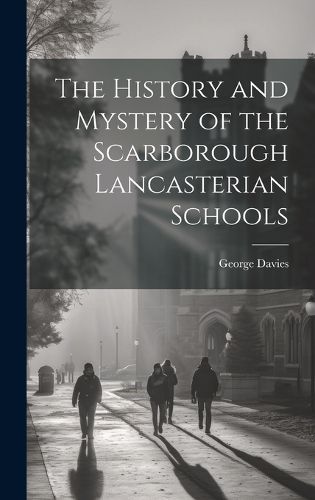 Cover image for The History and Mystery of the Scarborough Lancasterian Schools