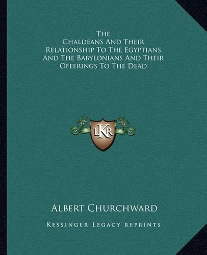 Cover image for The Chaldeans and Their Relationship to the Egyptians and the Babylonians and Their Offerings to the Dead