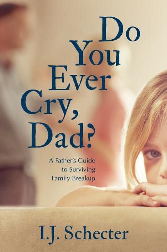 Cover image for Do You Ever Cry, Dad?: A Father's Guide to Surviving Family Breakup