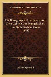 Cover image for Die Bewegungen Unserer Zeit Auf Dem Gebiete Der Evangelischen Und Katholischen Kirche (1845)