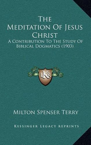 The Meditation of Jesus Christ: A Contribution to the Study of Biblical Dogmatics (1903)