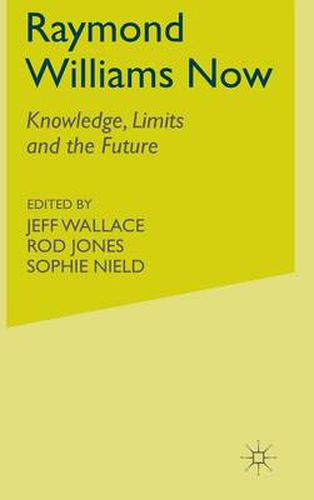 Raymond Williams Now: Knowledge, Limits and the Future
