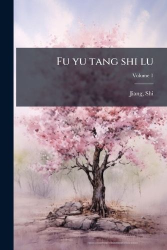 Cover image for Fu Yu Tang Shi Lu: [Shi Wu, Juan Shou, Xu Lu Si Juan] Volume 1