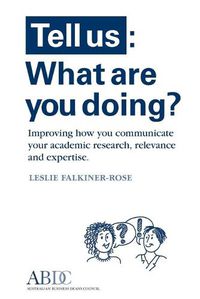 Cover image for Tell Us: What Are You Doing? Improving how you communicate your academic research, relevance and expertise