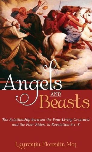 Cover image for Angels and Beasts: The Relationship Between the Four Living Creatures and the Four Riders in Revelation 6:1-8