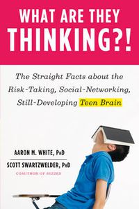 Cover image for What Are They Thinking?!: The Straight Facts about the Risk-Taking, Social-Networking, Still-Developing Teen Brain
