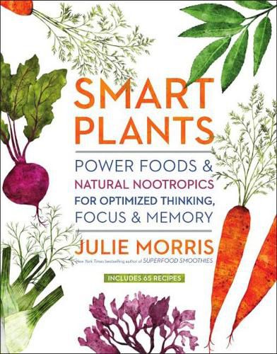 Cover image for Smart Plants: Power Foods & Natural Nootropics for Optimized Thinking, Focus & Memory