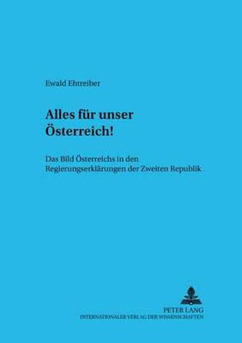 Cover image for Alles Fuer Unser Oesterreich!: Das Bild Oesterreichs in Den Regierungserklaerungen Der Zweiten Republik