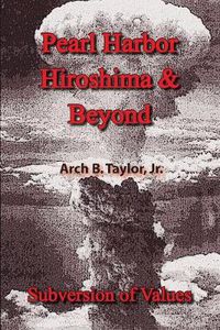 Cover image for Pearl Harbor, Hiroshima and Beyond: Subversion of Values