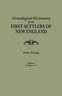 Cover image for A Genealogical Dictionary of the First Settlers of New England, showing three generations of those who came before May, 1692. In four volumes. Volume I (families Abbee - Cuttriss)