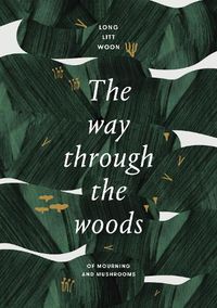 Cover image for The Way Through the Woods: Of Mushrooms and Mourning