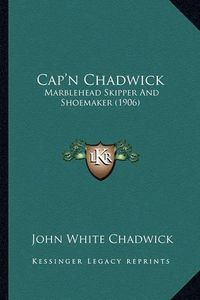 Cover image for Cap'n Chadwick: Marblehead Skipper and Shoemaker (1906)