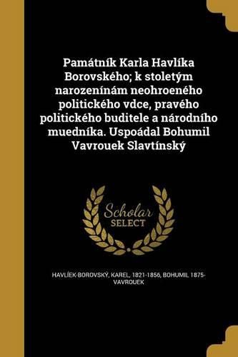 Cover image for Pamatnik Karla Havlika Borovskeho; k stoletym narozeninam neohroeneho politickeho vdce, praveho politickeho buditele a narodniho muednika. Uspoadal Bohumil Vavrouek Slavtinsky