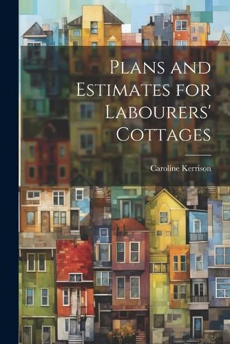 Cover image for Plans and Estimates for Labourers' Cottages