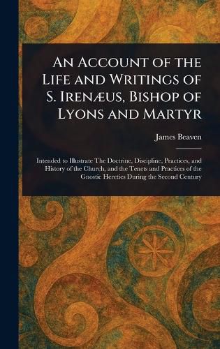 Cover image for An Account of the Life and Writings of S. Irenaeus, Bishop of Lyons and Martyr