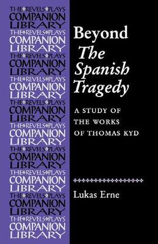 Cover image for Beyond the Spanish Tragedy: A Study of the Works of Thomas Kyd