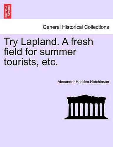 Cover image for Try Lapland. a Fresh Field for Summer Tourists, Etc.