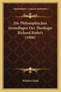 Cover image for Die Philosophischen Grundlagen Der Theologie Richard Rothe's (1900)