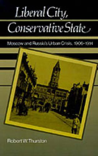 Cover image for Liberal City, Conservative State: Moscow and Russia's Urban Crisis 1906-1914