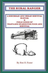 Cover image for The Rural Ranger: A Suburban and Urban Survival Manual & Field Guide of Traps and Snares for Food and Survival