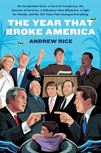 Cover image for The Year That Broke America: An Immigration Crisis, a Terrorist Conspiracy, the Summer of Survivor, a Ridiculous Fake Billionaire, a Fight for Florida, and the 537 Votes That Changed Everything