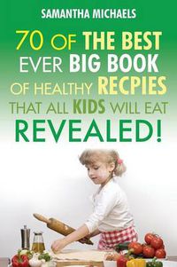 Cover image for Kids Recipes: 70 of the Best Ever Big Book of Recipes That All Kids Love....Revealed!