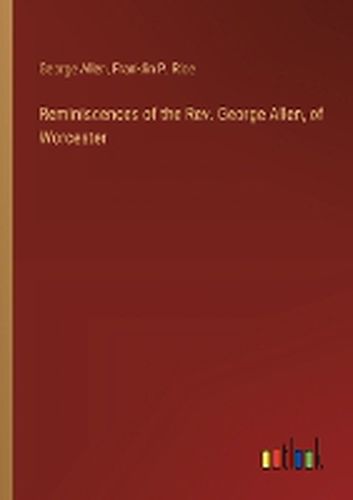 Reminiscences of the Rev. George Allen, of Worcester