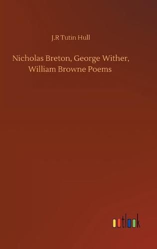 Cover image for Nicholas Breton, George Wither, William Browne Poems