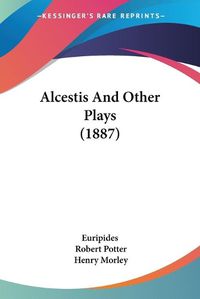 Cover image for Alcestis and Other Plays (1887)