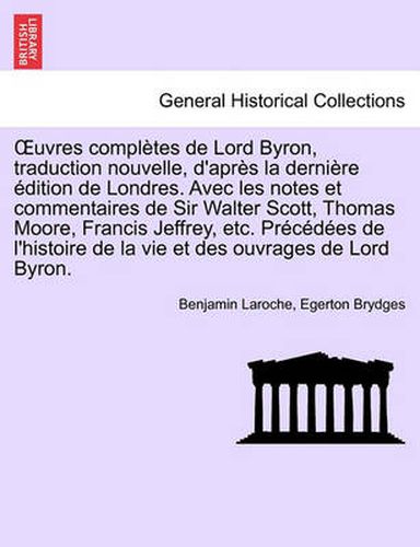 Uvres Completes de Lord Byron, Traduction Nouvelle, D'Apres La Derniere Edition de Londres. Avec Les Notes Et Commentaires de Sir Walter Scott, Thomas Moore, Francis Jeffrey, Etc. Precedees de L'Histoire ... Tome Troisieme