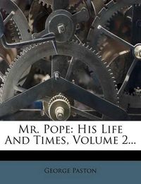 Cover image for Mr. Pope: His Life and Times, Volume 2...