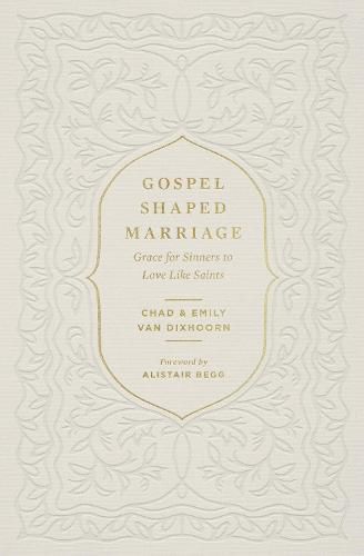 Gospel-Shaped Marriage: Grace for Sinners to Love Like Saints