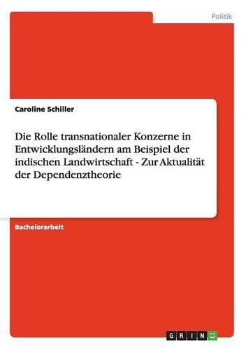 Cover image for Die Rolle Transnationaler Konzerne in Entwicklungslandern Am Beispiel Der Indischen Landwirtschaft - Zur Aktualitat Der Dependenztheorie