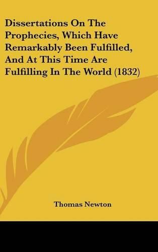 Dissertations on the Prophecies, Which Have Remarkably Been Fulfilled, and at This Time Are Fulfilling in the World (1832)