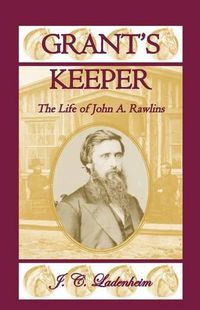 Cover image for Grant's Keeper: The Life of John A. Rawlins