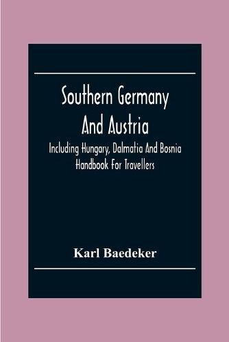 Cover image for Southern Germany And Austria, Including Hungary, Dalmatia And Bosnia. Handbook For Travellers