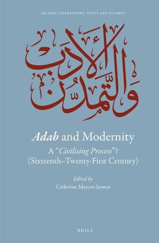 Adab and Modernity: A civilising process ? (Sixteenth-Twenty-First Century)