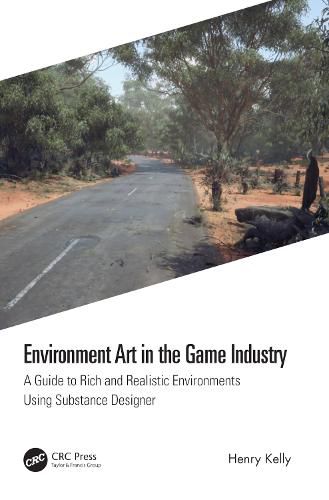 Environment Art in the Game Industry: A Guide to Rich and Realistic Environments Using Substance Designer