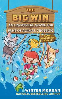 Cover image for The Big Win: An Unofficial Novel for Fans of Animal Crossing